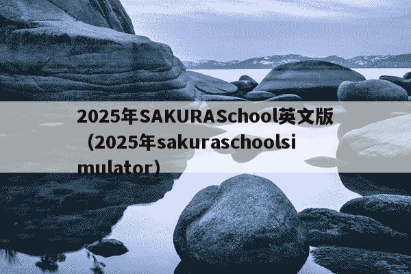 2025年SAKURASchool英文版（2025年sakuraschoolsimulator）