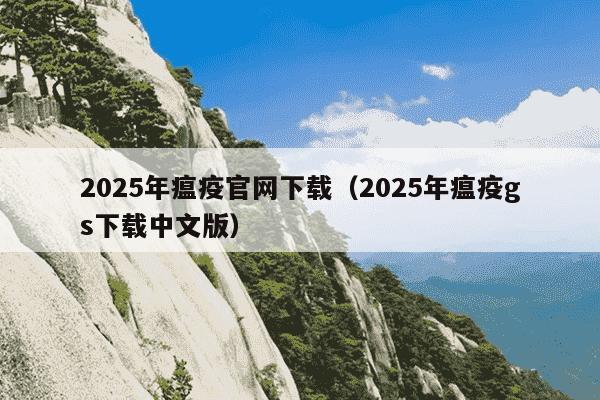 2025年瘟疫官网下载(2025年瘟疫gs下载中文版)