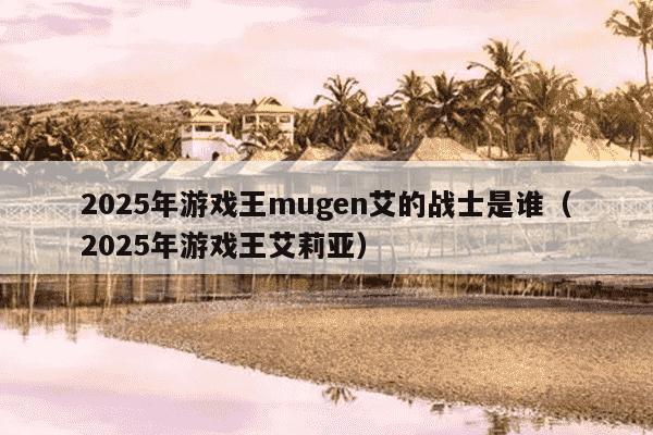 2025年游戏王mugen艾的战士是谁（2025年游戏王艾莉亚）