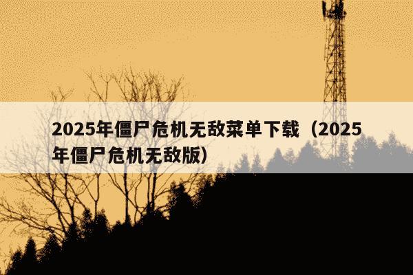 2025年僵尸危机无敌菜单下载(2025年僵尸危机无敌版)