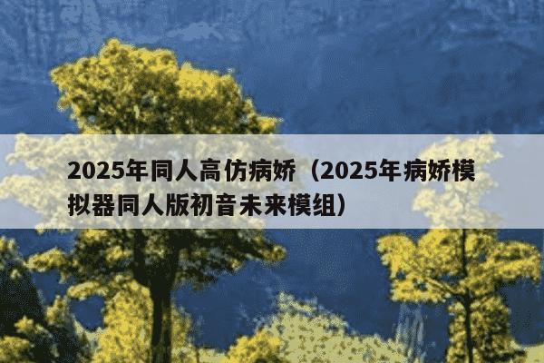 2025年同人高仿病娇（2025年病娇模拟器同人版初音未来模组）