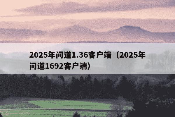 2025年问道1.36客户端(2025年问道1692客户端)