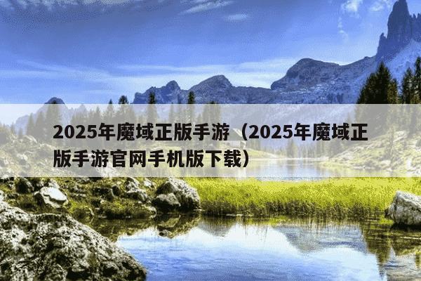 2025年魔域正版手游（2025年魔域正版手游官网手机版下载）