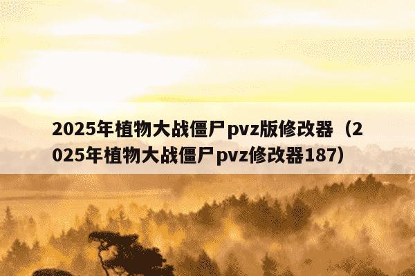 2025年植物大战僵尸pvz版修改器(2025年植物大战僵尸pvz修改器187)