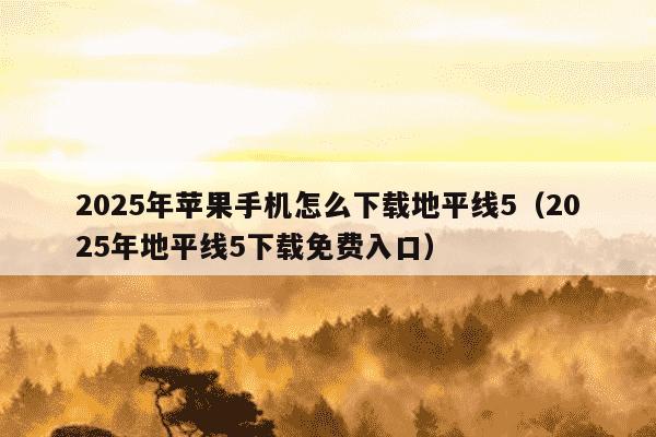 2025年苹果手机怎么下载地平线5(2025年地平线5下载免费入口)