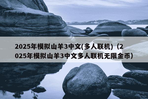 2025年模拟山羊3中文(多人联机)（2025年模拟山羊3中文多人联机无限金币）
