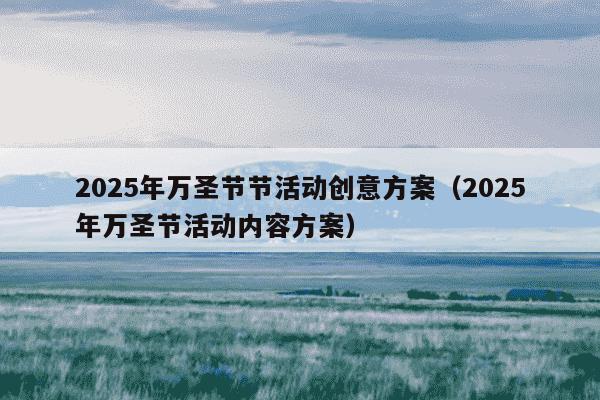2025年万圣节节活动创意方案(2025年万圣节活动内容方案)