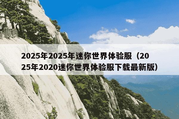 2025年2025年迷你世界体验服(2025年2020迷你世界体验服下载最新版)