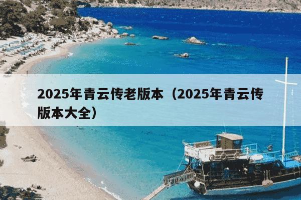 2025年青云传老版本(2025年青云传版本大全)
