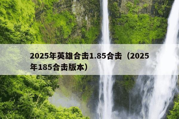 2025年英雄合击1.85合击(2025年185合击版本)