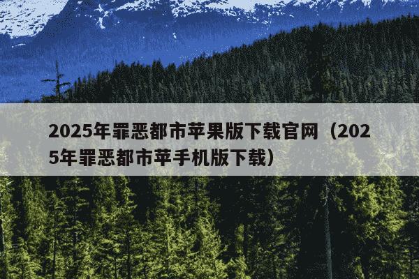 2025年罪恶都市苹果版下载官网（2025年罪恶都市苹手机版下载）