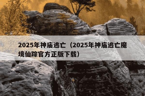 2025年神庙逃亡(2025年神庙逃亡魔境仙踪官方正版下载)