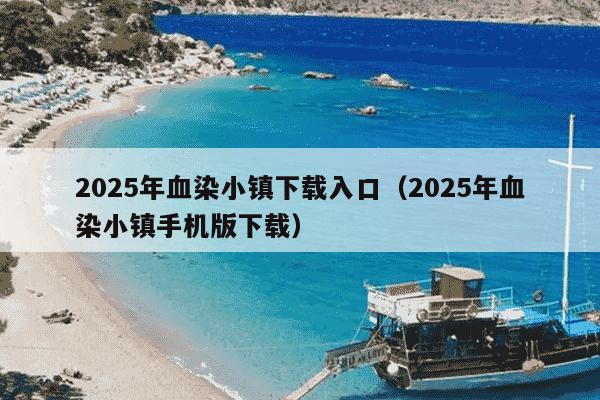 2025年血染小镇下载入口（2025年血染小镇手机版下载）