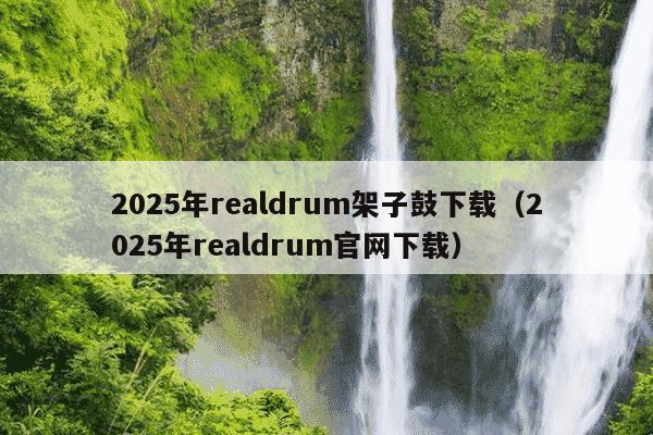 2025年realdrum架子鼓下载（2025年realdrum官网下载）