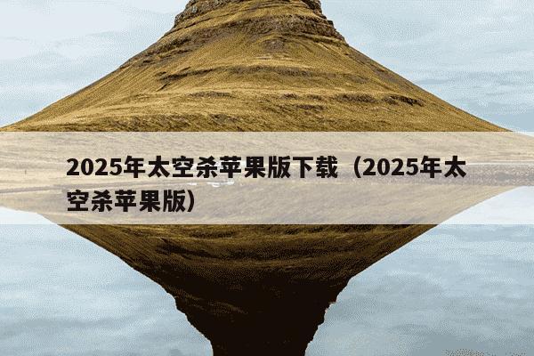 2025年太空杀苹果版下载（2025年太空杀苹果版）