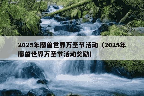 2025年魔兽世界万圣节活动(2025年魔兽世界万圣节活动奖励)