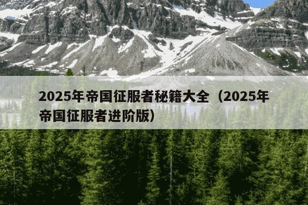 2025年帝国征服者秘籍大全（2025年帝国征服者进阶版）