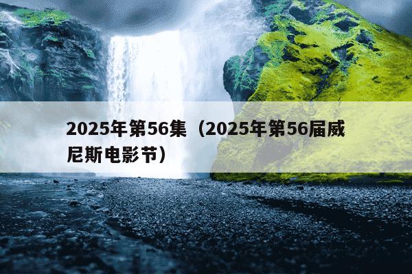 2025年第56集（2025年第56届威尼斯电影节）