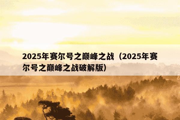 2025年赛尔号之巅峰之战（2025年赛尔号之巅峰之战破解版）
