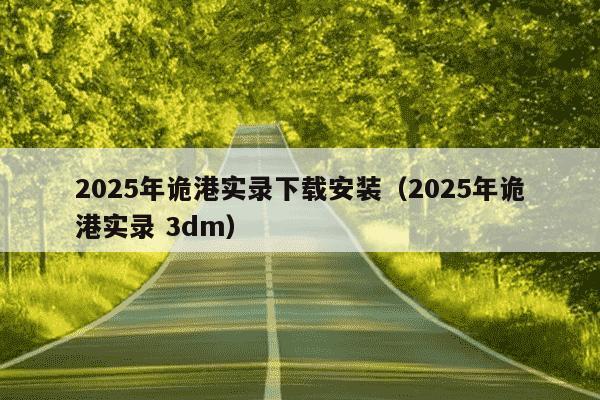 2025年诡港实录下载安装（2025年诡港实录 3dm）