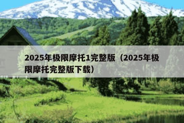 2025年极限摩托1完整版（2025年极限摩托完整版下载）