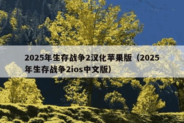 2025年生存战争2汉化苹果版（2025年生存战争2ios中文版）