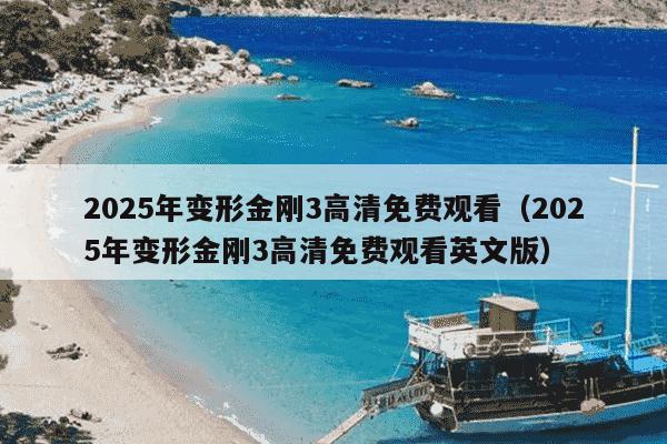 2025年变形金刚3高清免费观看（2025年变形金刚3高清免费观看英文版）