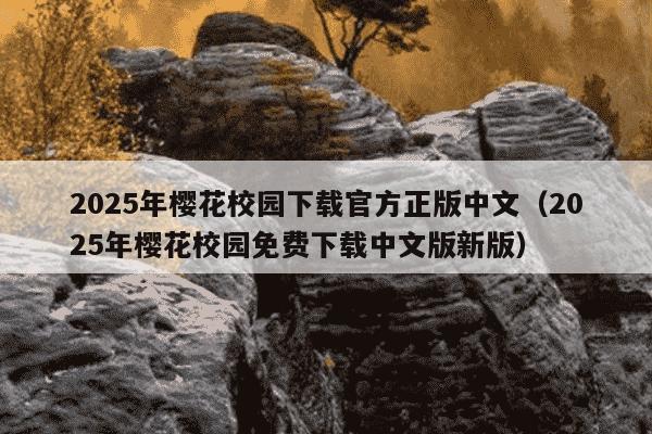 2025年樱花校园下载官方正版中文（2025年樱花校园免费下载中文版新版）