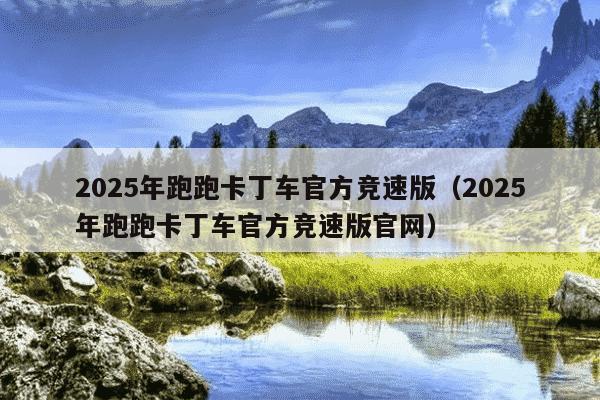 2025年跑跑卡丁车官方竞速版（2025年跑跑卡丁车官方竞速版官网）