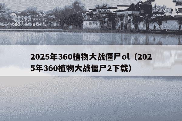 2025年360植物大战僵尸ol(2025年360植物大战僵尸2下载)