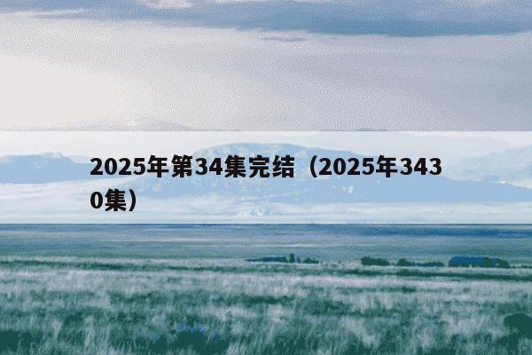 2025年第34集完结(2025年3430集)