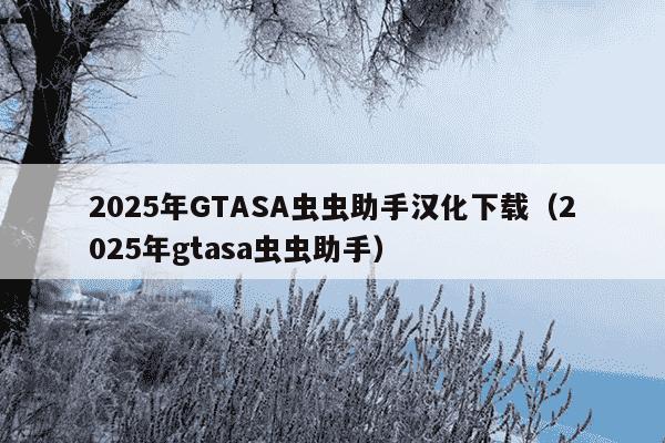 2025年GTASA虫虫助手汉化下载（2025年gtasa虫虫助手）
