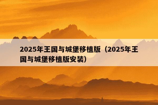 2025年王国与城堡移植版（2025年王国与城堡移植版安装）