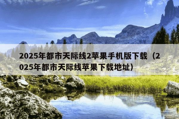 2025年都市天际线2苹果手机版下载（2025年都市天际线苹果下载地址）
