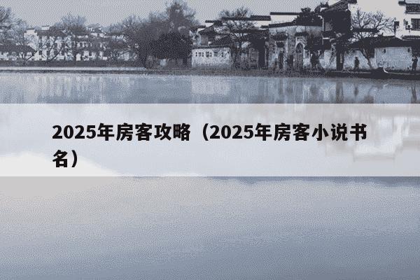2025年房客攻略（2025年房客小说书名）
