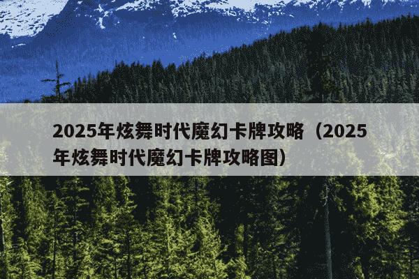 2025年炫舞时代魔幻卡牌攻略（2025年炫舞时代魔幻卡牌攻略图）