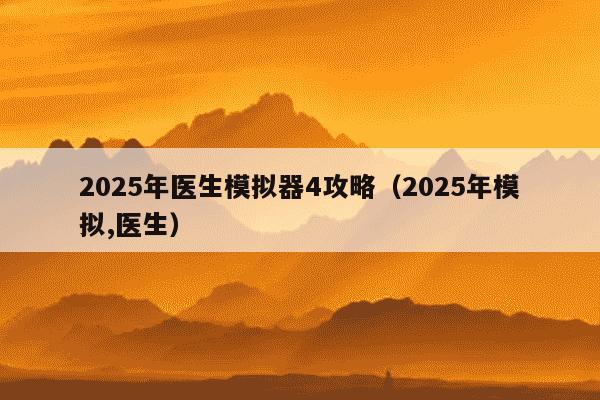 2025年医生模拟器4攻略（2025年模拟,医生）
