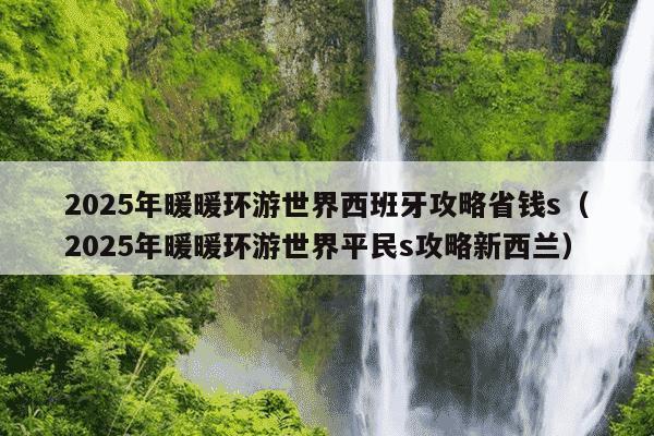 2025年暖暖环游世界西班牙攻略省钱s（2025年暖暖环游世界平民s攻略新西兰）