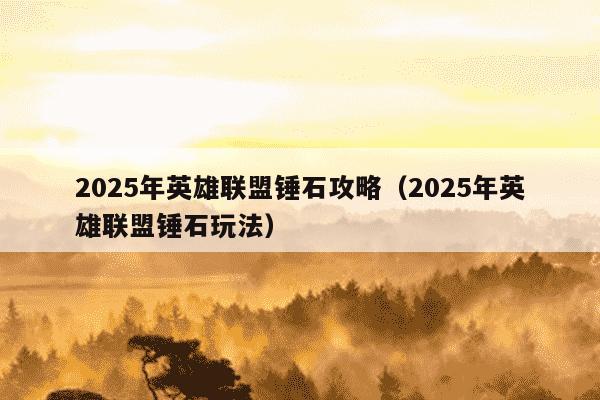 2025年英雄联盟锤石攻略（2025年英雄联盟锤石玩法）