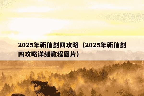 2025年新仙剑四攻略（2025年新仙剑四攻略详细教程图片）