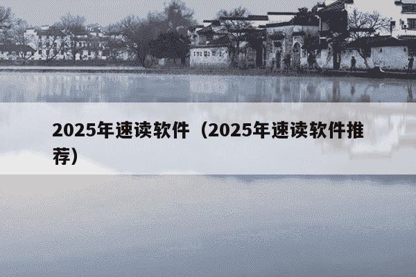 2025年速读软件(2025年速读软件推荐)