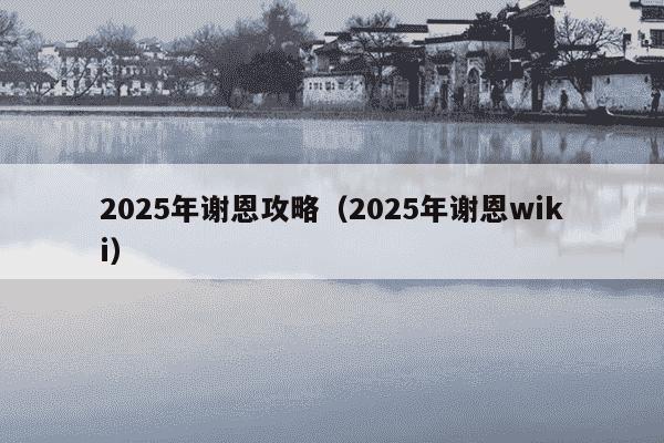 2025年谢恩攻略(2025年谢恩wiki)