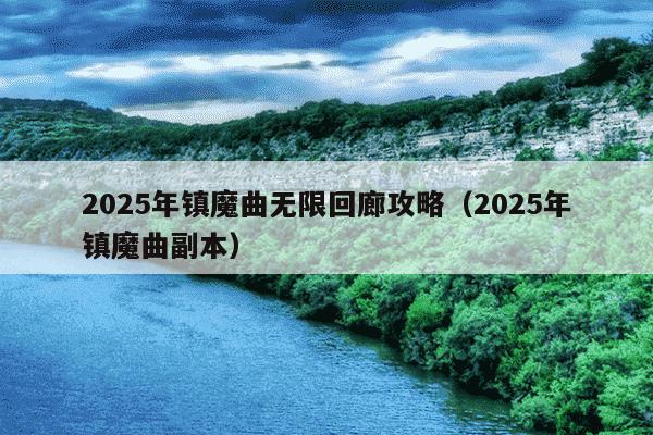 2025年镇魔曲无限回廊攻略(2025年镇魔曲副本)