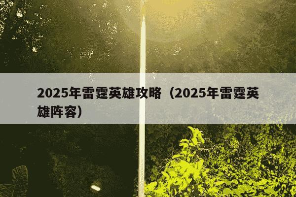 2025年雷霆英雄攻略（2025年雷霆英雄阵容）