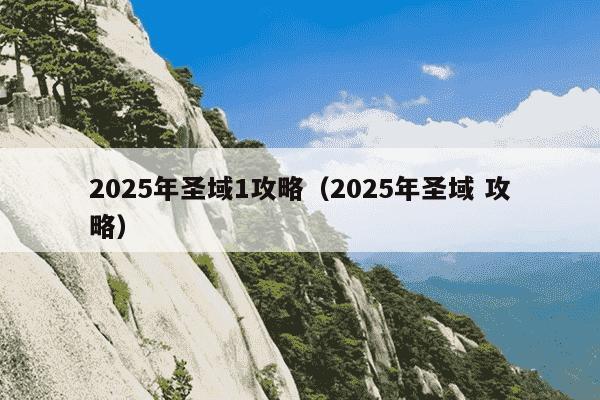 2025年圣域1攻略(2025年圣域 攻略)