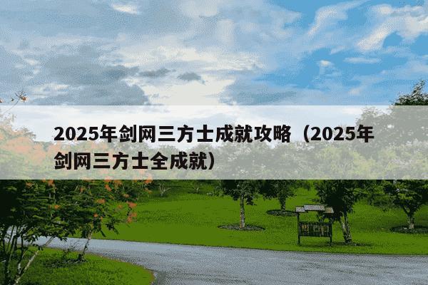 2025年剑网三方士成就攻略（2025年剑网三方士全成就）