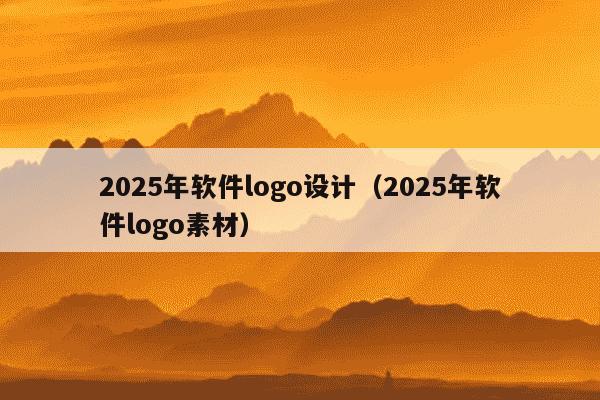 2025年软件logo设计(2025年软件logo素材)