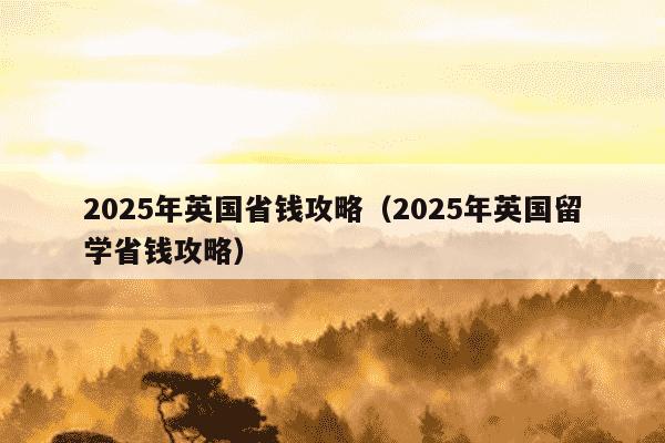 2025年英国省钱攻略(2025年英国留学省钱攻略)