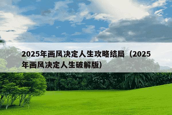 2025年画风决定人生攻略结局(2025年画风决定人生破解版)