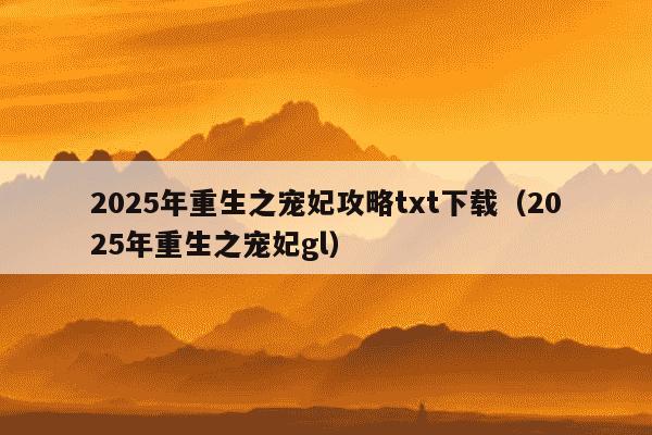 2025年重生之宠妃攻略txt下载(2025年重生之宠妃gl)